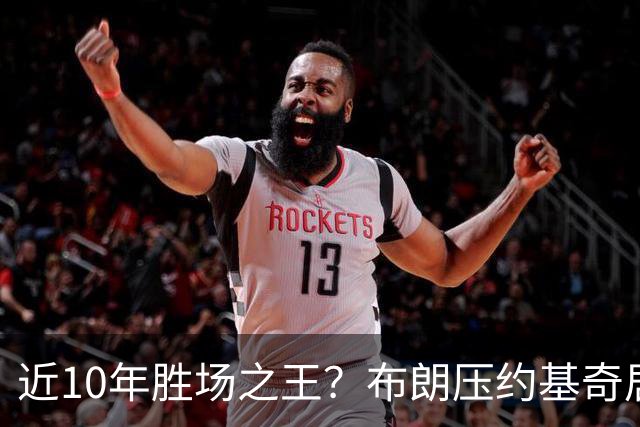 近10年胜场之王？布朗压约基奇居首 哈登三獭兔五 詹杜库未上榜