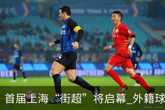 首届上海“街超”将启幕 外籍球员也可同场竞技